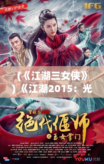 (《江湖三女侠》) 《江湖2015：光怪陆离的剑影，忠义与奸诈的交织漩涡》——揭秘古风侠义与现代阴谋的融合之道